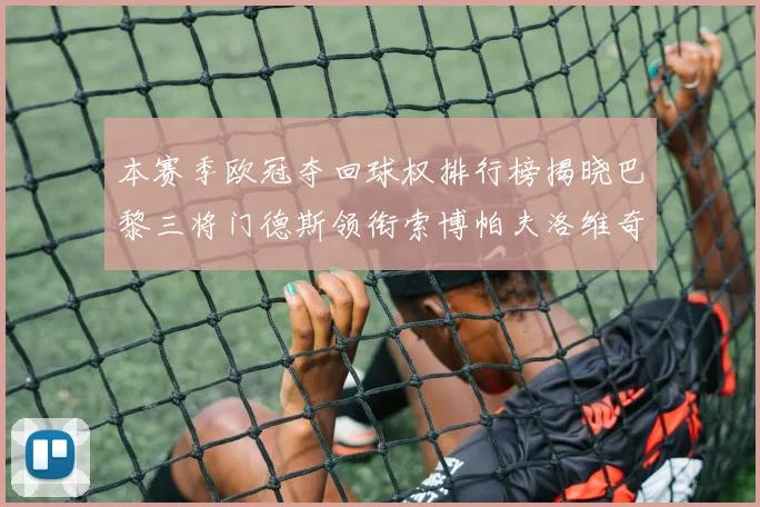 本赛季欧冠夺回球权排行榜揭晓巴黎三将门德斯领衔索博帕夫洛维奇紧随其后