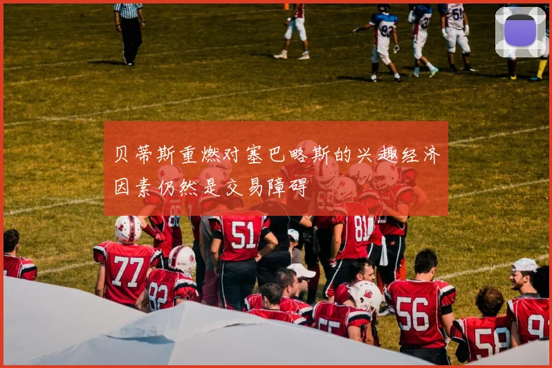 贝蒂斯重燃对塞巴略斯的兴趣经济因素仍然是交易障碍