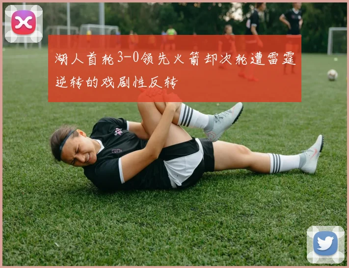湖人首轮3-0领先火箭却次轮遭雷霆逆转的戏剧性反转
