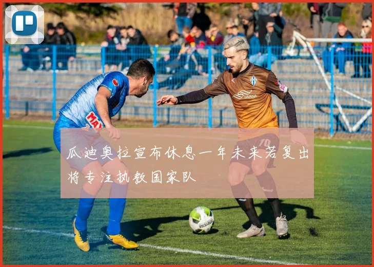 瓜迪奥拉宣布休息一年未来若复出将专注执教国家队